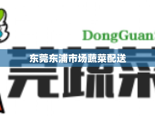 东莞东浦市场蔬菜配送