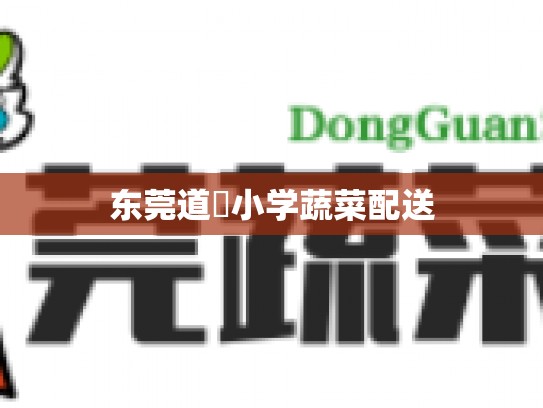 东莞道滘小学蔬菜配送