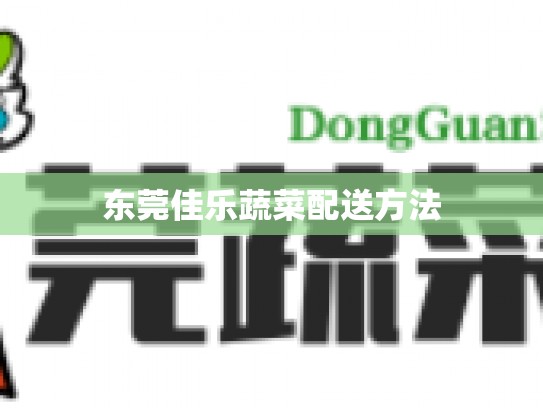 东莞佳乐蔬菜配送方法