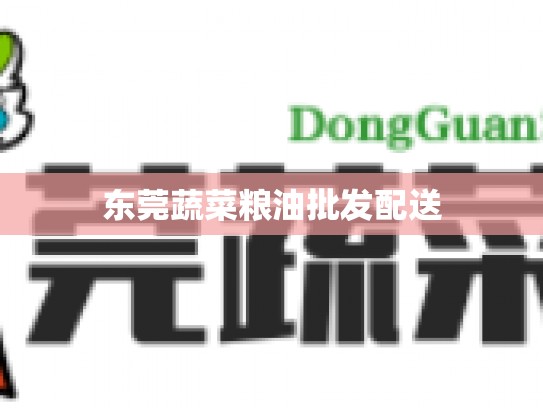 东莞蔬菜粮油批发配送
