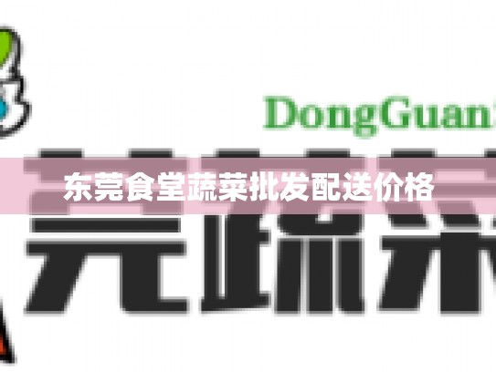 东莞食堂蔬菜批发配送价格