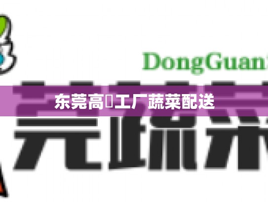 东莞高埗工厂蔬菜配送