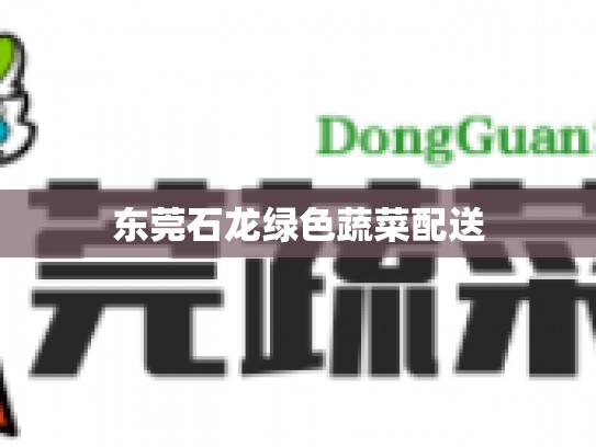 东莞石龙绿色蔬菜配送