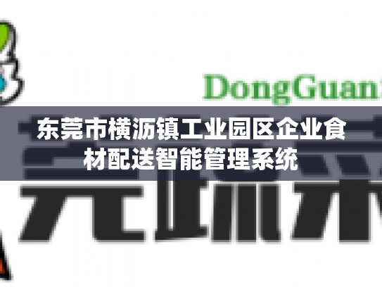 东莞市横沥镇工业园区企业食材配送智能管理系统