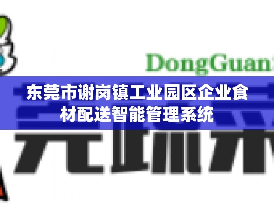 东莞市谢岗镇工业园区企业食材配送智能管理系统