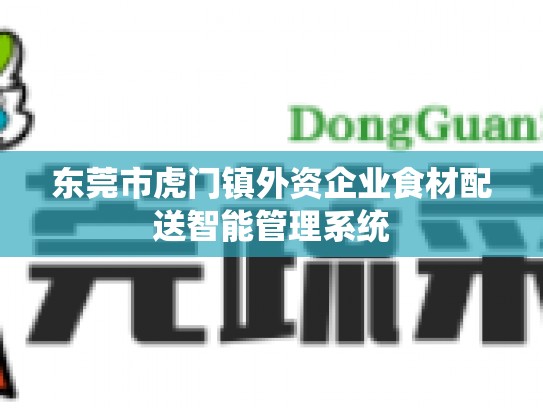 东莞市虎门镇外资企业食材配送智能管理系统