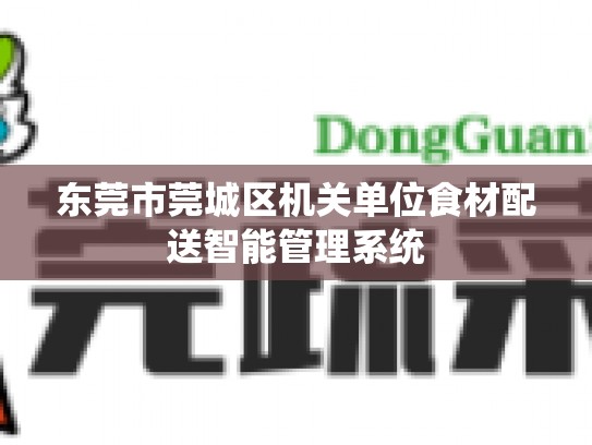 东莞市莞城区机关单位食材配送智能管理系统
