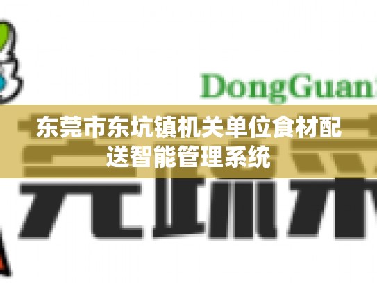 东莞市东坑镇机关单位食材配送智能管理系统