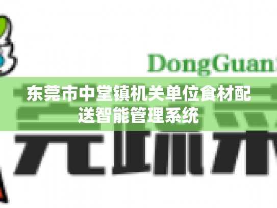 东莞市中堂镇机关单位食材配送智能管理系统