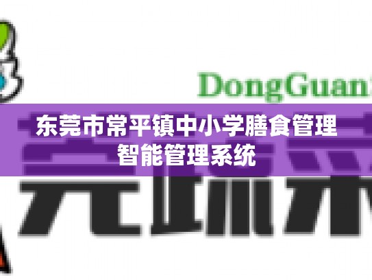 东莞市常平镇中小学膳食管理智能管理系统