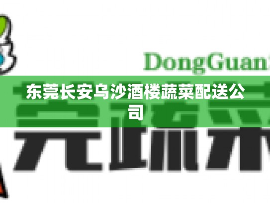 东莞长安乌沙酒楼蔬菜配送公司