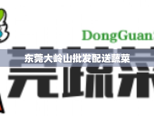 东莞大岭山批发配送蔬菜