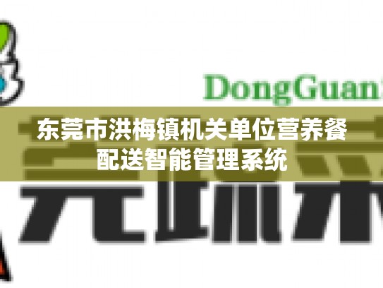 东莞市洪梅镇机关单位营养餐配送智能管理系统