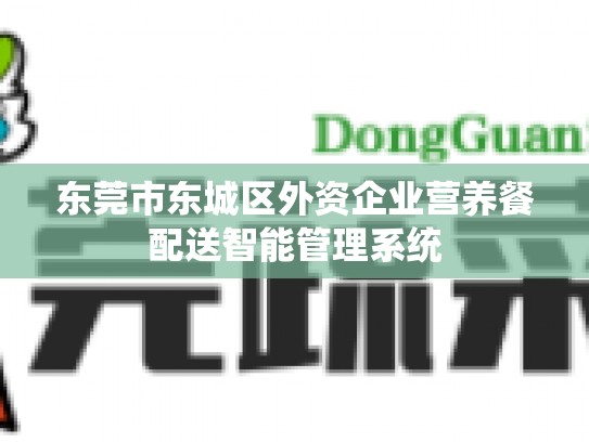 东莞市东城区外资企业营养餐配送智能管理系统
