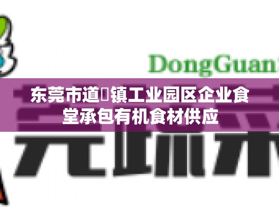 东莞市道滘镇工业园区企业食堂承包有机食材供应