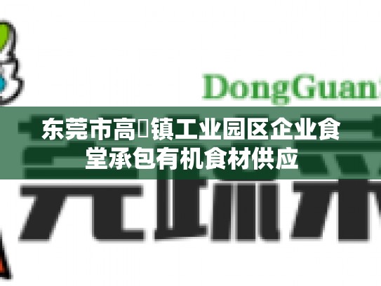 东莞市高埗镇工业园区企业食堂承包有机食材供应