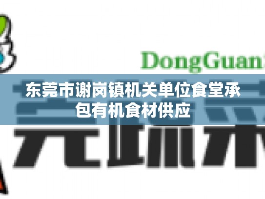 东莞市谢岗镇机关单位食堂承包有机食材供应