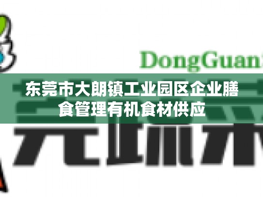 东莞市大朗镇工业园区企业膳食管理有机食材供应