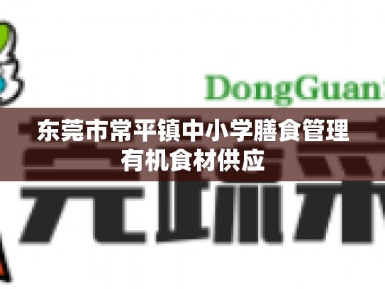 东莞市常平镇中小学膳食管理有机食材供应