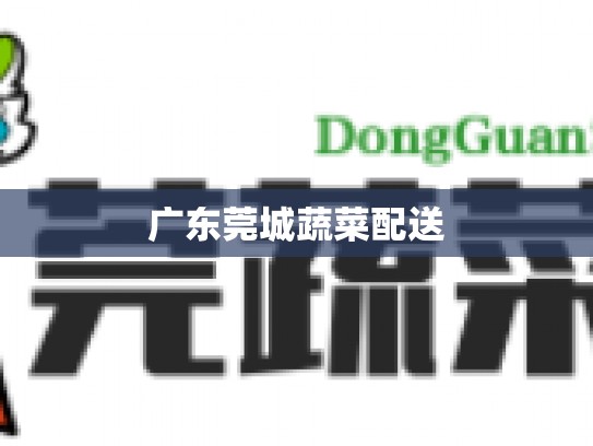 广东莞城蔬菜配送