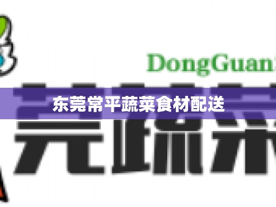 东莞常平蔬菜食材配送