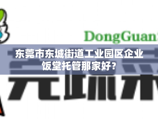 东莞市东城街道工业园区企业饭堂托管那家好？