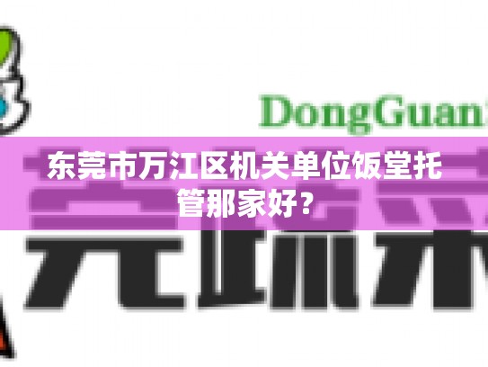 东莞市万江区机关单位饭堂托管那家好？