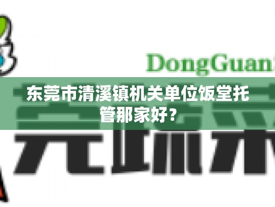 东莞市清溪镇机关单位饭堂托管那家好？