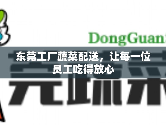 东莞工厂蔬菜配送，让每一位员工吃得放心