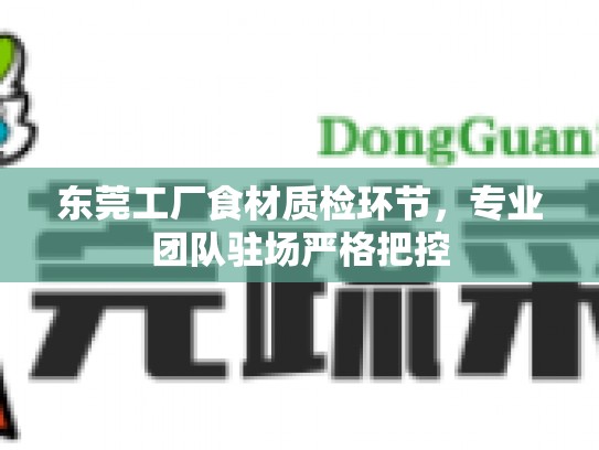 东莞工厂食材质检环节，专业团队驻场严格把控