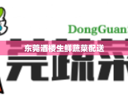 东莞酒楼生鲜蔬菜配送