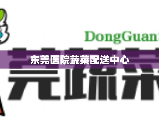 东莞医院蔬菜配送中心