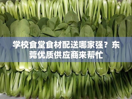 学校食堂食材配送哪家强？东莞优质供应商来帮忙