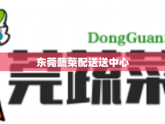 东莞蔬菜配送送中心