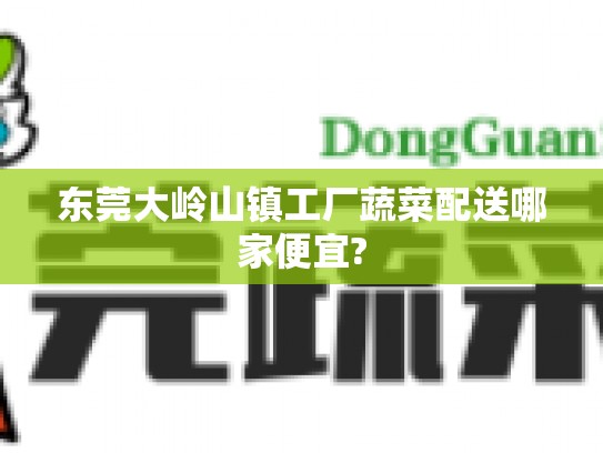 东莞大岭山镇工厂蔬菜配送哪家便宜?