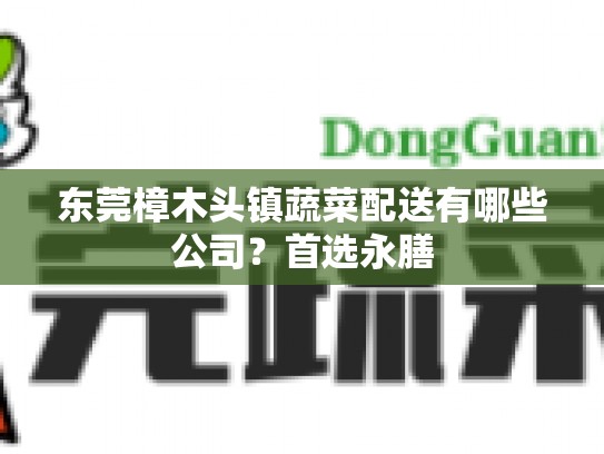 东莞樟木头镇蔬菜配送有哪些公司？首选永膳