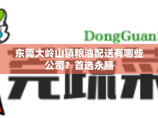 东莞大岭山镇粮油配送有哪些公司？首选永膳