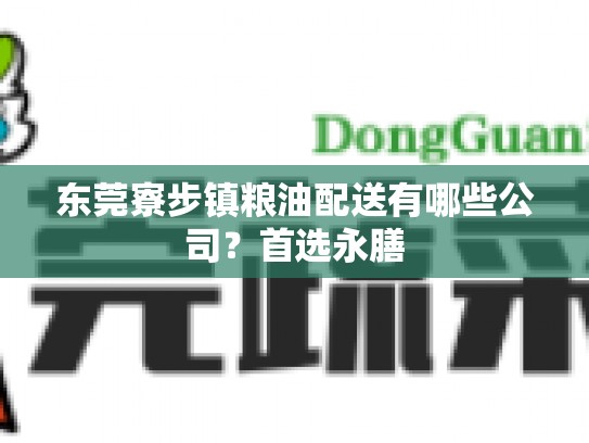 东莞寮步镇粮油配送有哪些公司？首选永膳