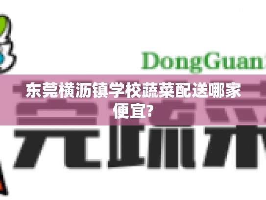 东莞横沥镇学校蔬菜配送哪家便宜?