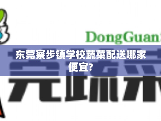 东莞寮步镇学校蔬菜配送哪家便宜?
