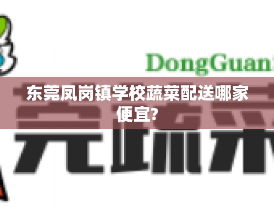 东莞凤岗镇学校蔬菜配送哪家便宜?