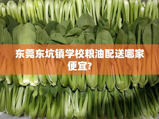 东莞东坑镇学校粮油配送哪家便宜?