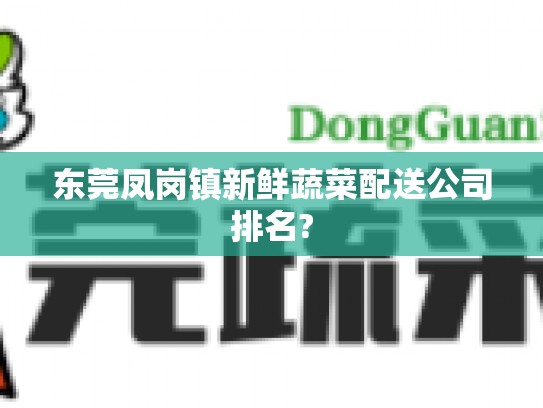 东莞凤岗镇新鲜蔬菜配送公司排名?
