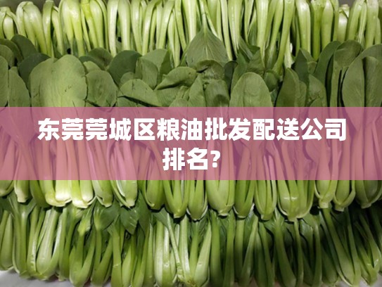东莞莞城区粮油批发配送公司排名?