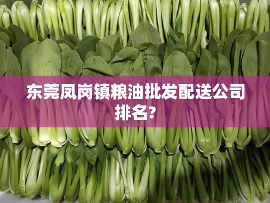 东莞凤岗镇粮油批发配送公司排名?