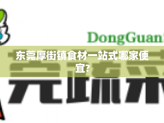 东莞厚街镇食材一站式哪家便宜?