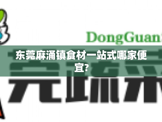 东莞麻涌镇食材一站式哪家便宜?