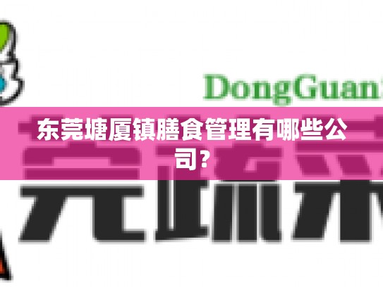 东莞塘厦镇膳食管理有哪些公司？