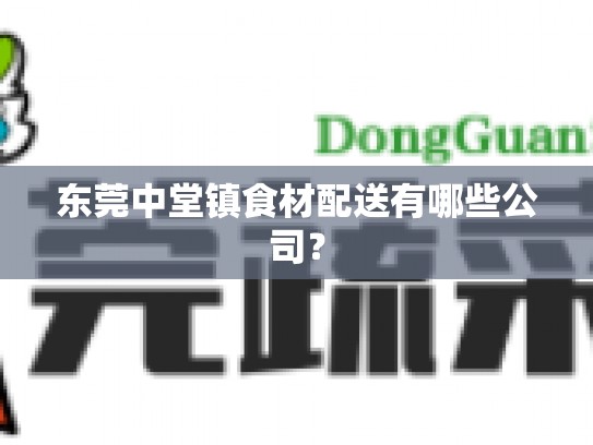 东莞中堂镇食材配送有哪些公司？