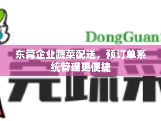 东莞企业蔬菜配送，预订单系统管理更便捷